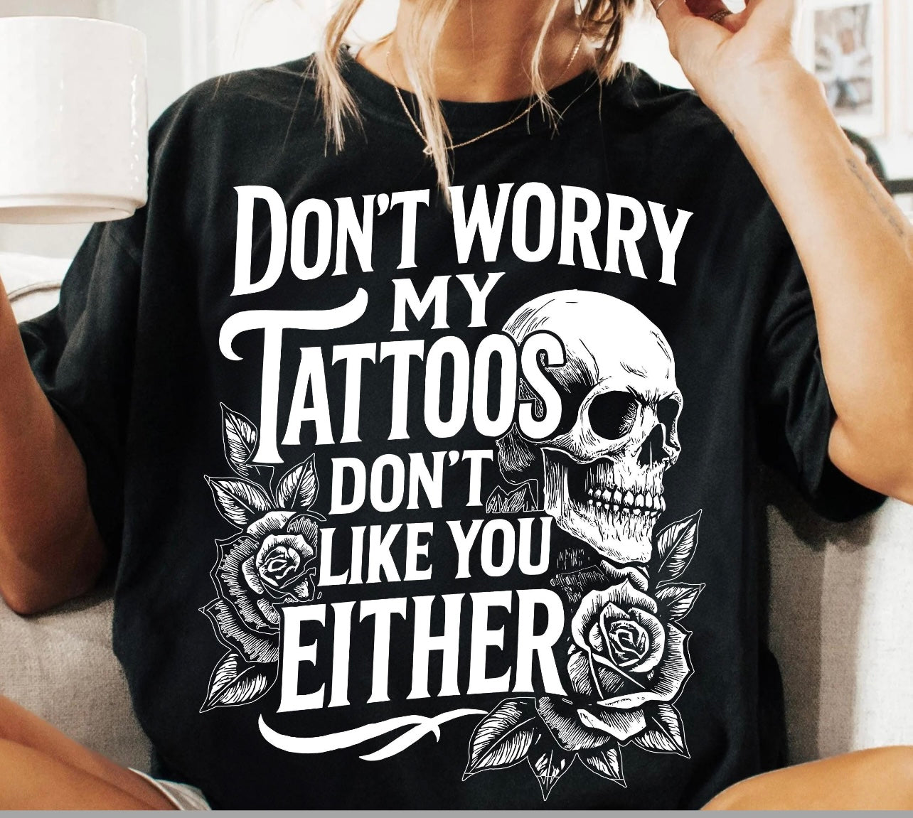 “Don’t Worry My Tattoos Don’t Like You Either”
