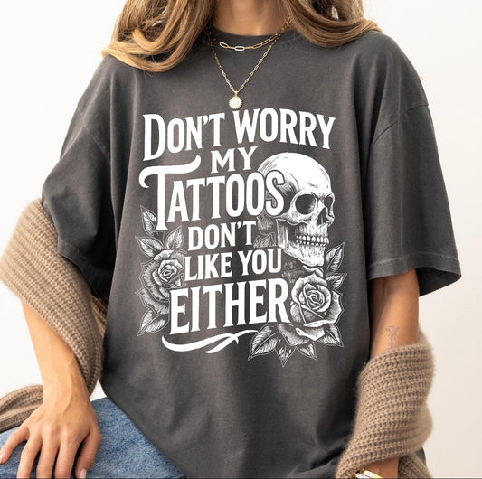 “Don’t Worry My Tattoos Don’t Like You Either”